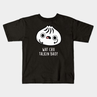 What Chu Talkin Bao Cute Dimsum Pun Kids T-Shirt